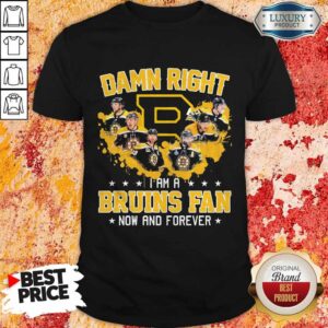 Damn Right I Am A Bruins Fan Now And Forever Shirt