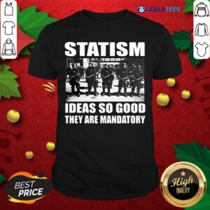 Funny Statism Ideas So Good They Are Mandatory Shirt
