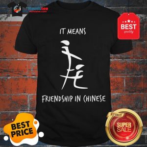 Official It Means Friendship In Chinese Shirt