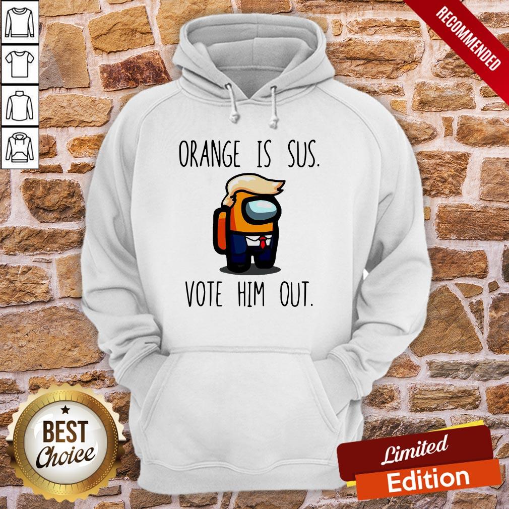 Nice Among Us Orange Is Sus Vote Him Out Shirt