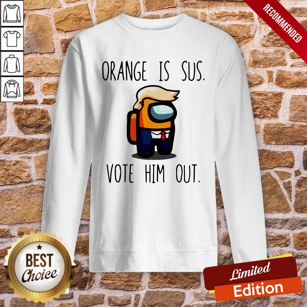 Nice Among Us Orange Is Sus Vote Him Out Shirt