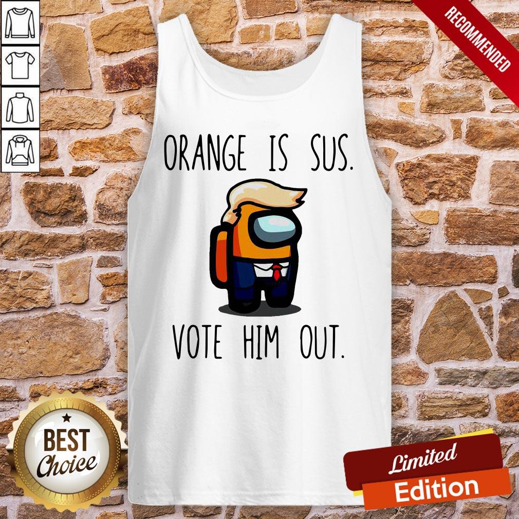 Nice Among Us Orange Is Sus Vote Him Out Shirt
