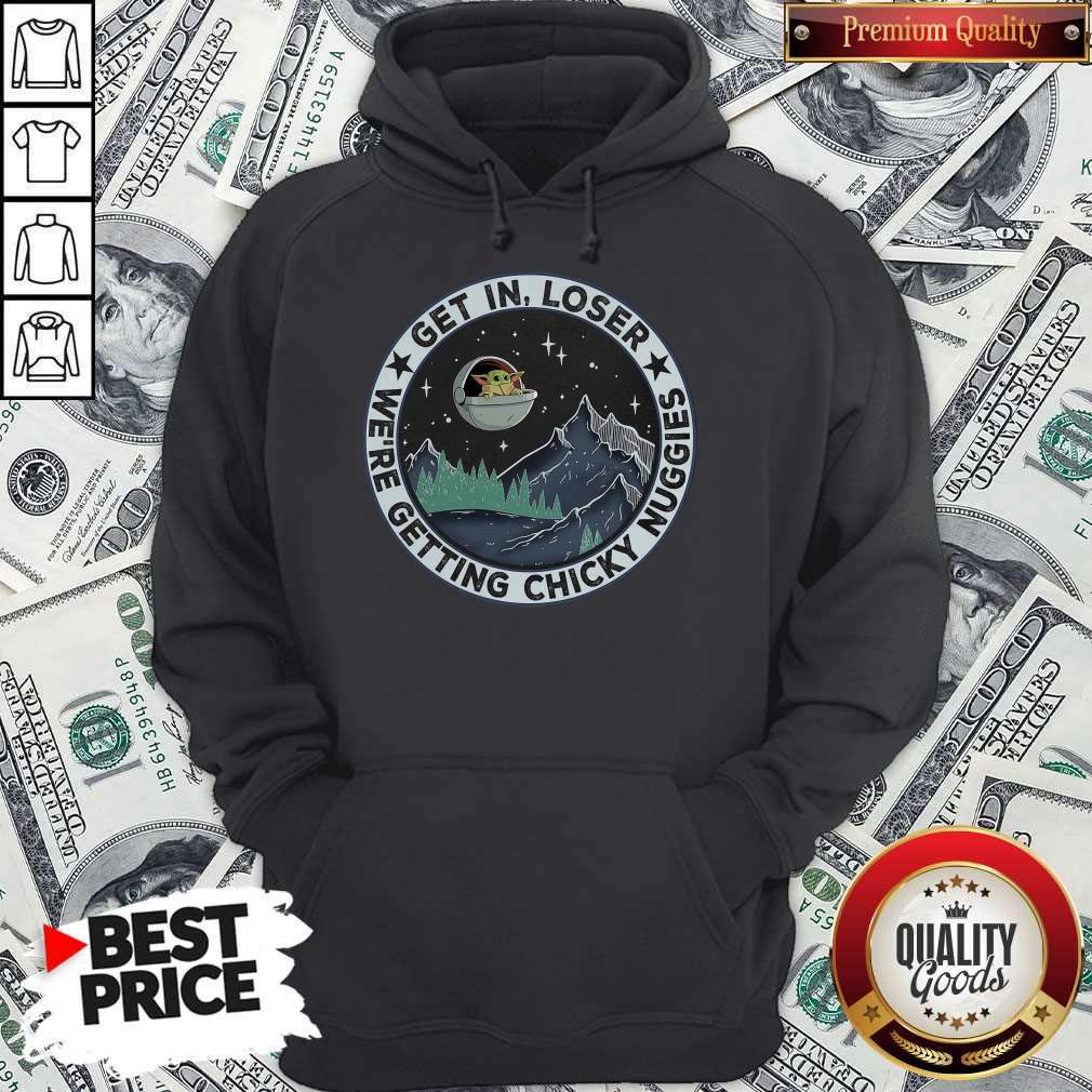 Nice Baby Yoda Get In Loser We Are Getting Chicky Nuggies Shirt