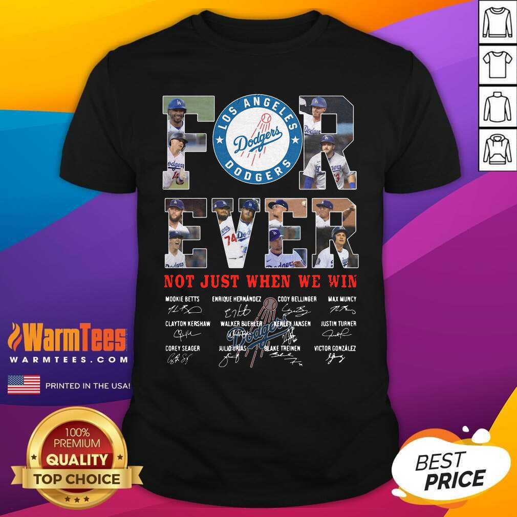 Nice Forever Not Just When We Win Los Angeles Dodgers Team Signatures Shirt