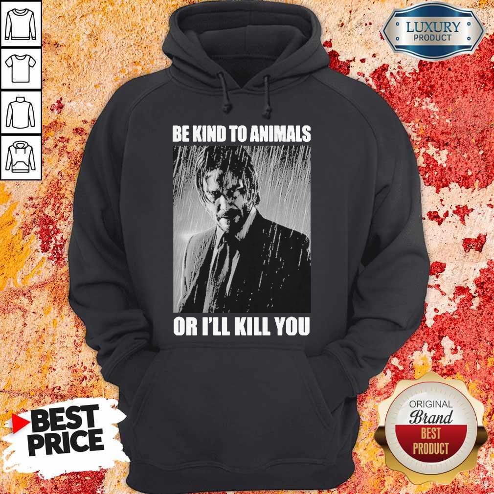 Nice John Wick Be Kind To Animals Or I’ll Kill You Shirt
