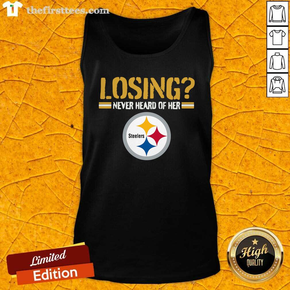 Nice Losing Never Heard Of Her Pittsburgh Steelers Shirt