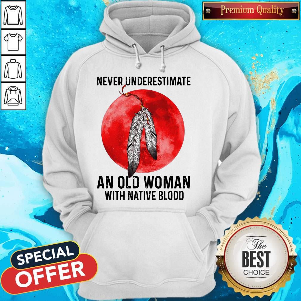 Nice Never Underestimate An Old Woman With Native Blood Shirt