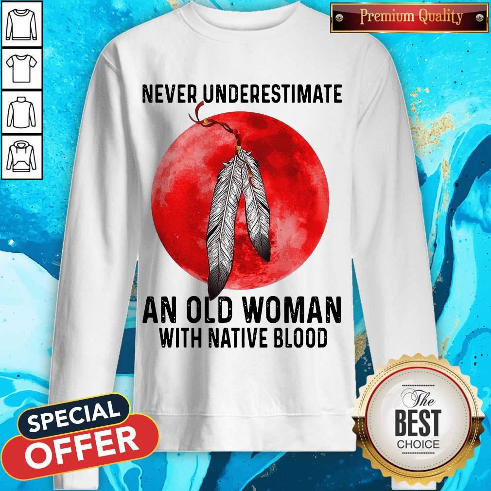 Nice Never Underestimate An Old Woman With Native Blood Shirt