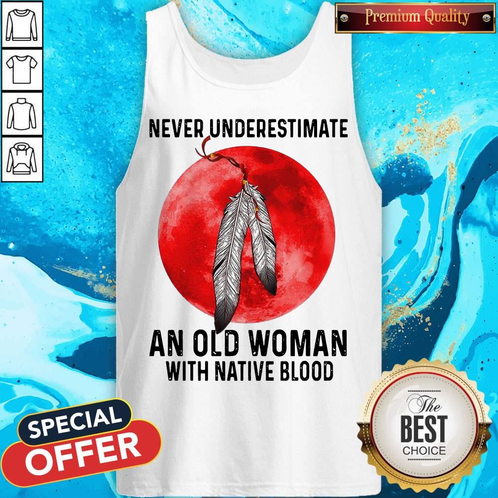 Nice Never Underestimate An Old Woman With Native Blood Shirt
