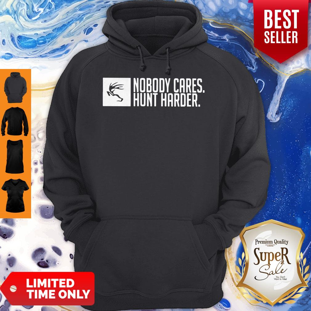 Nice Nobody Cares Hunt Harder Shirt