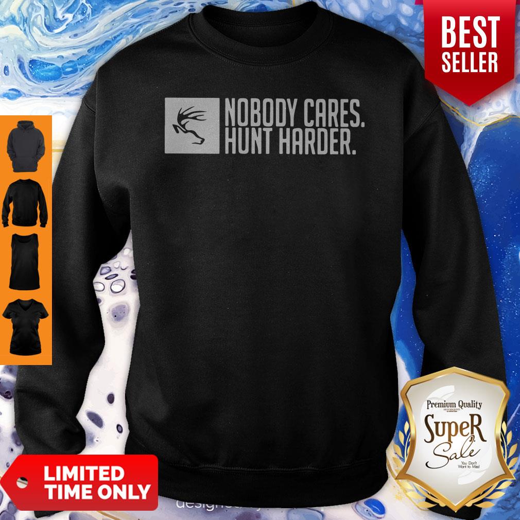 Nice Nobody Cares Hunt Harder Shirt