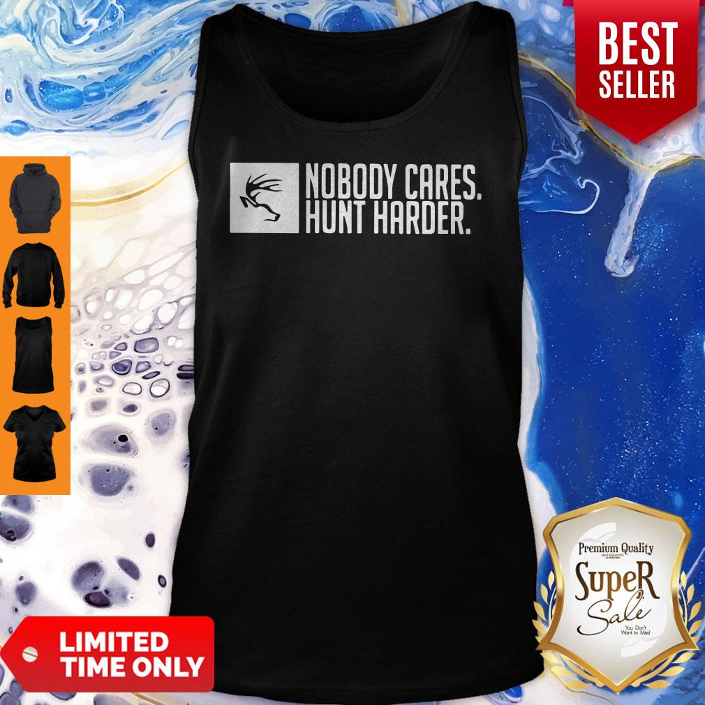 Nice Nobody Cares Hunt Harder Shirt