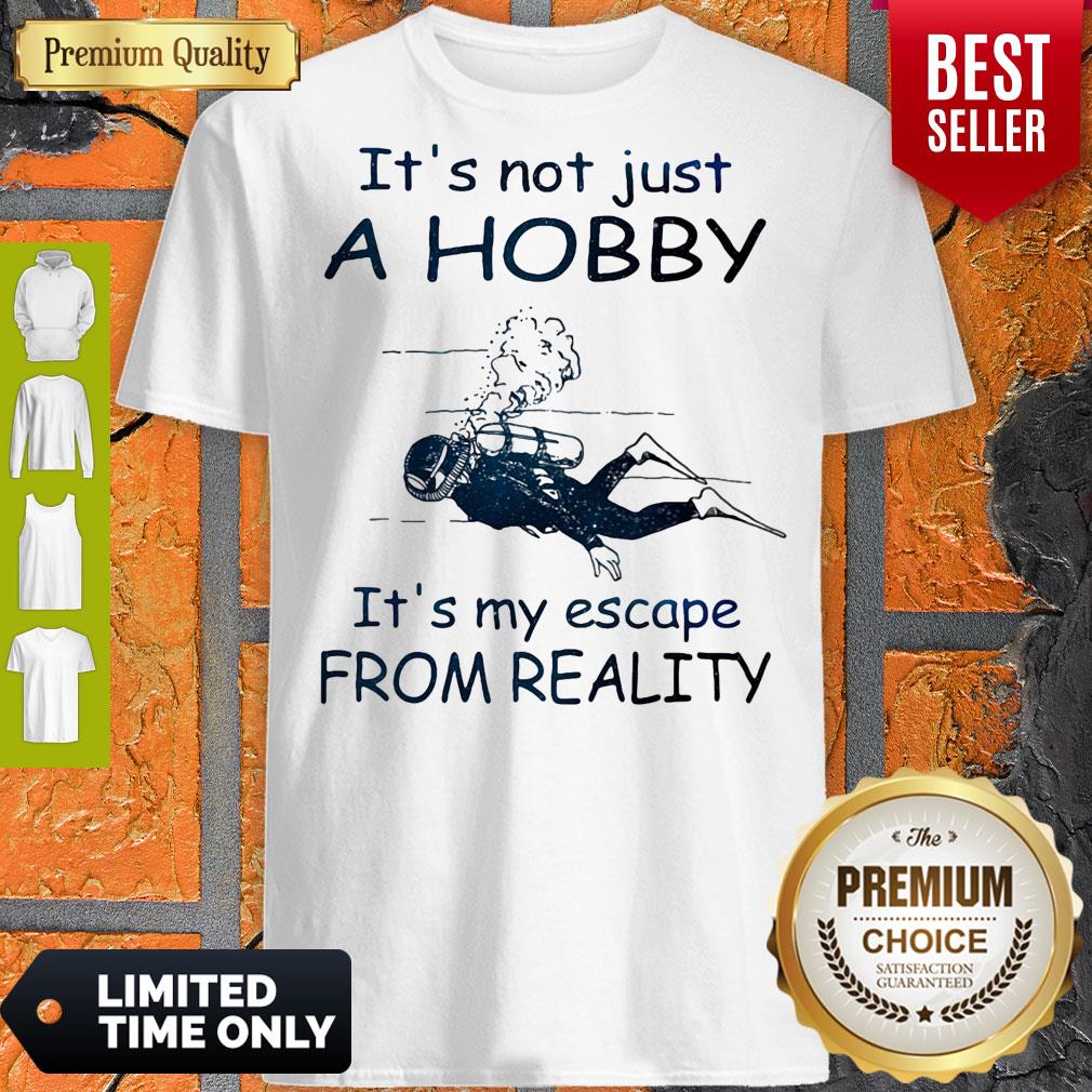 Nice Scuba diving It's not just a hobby it's my escape from reality shirt