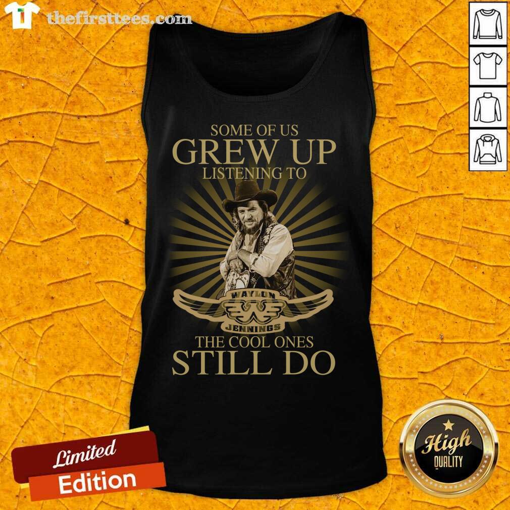 nice-some-of-us-grew-up-listening-to-waylon-jennings-the-cool-ones-still-do-tank-top.jpg