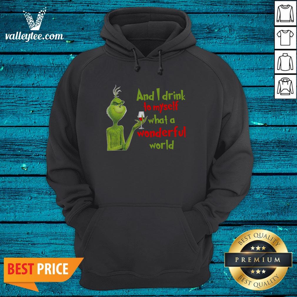 Nice The Grinch And I Drink To Myself What A Wonderful World Shirt