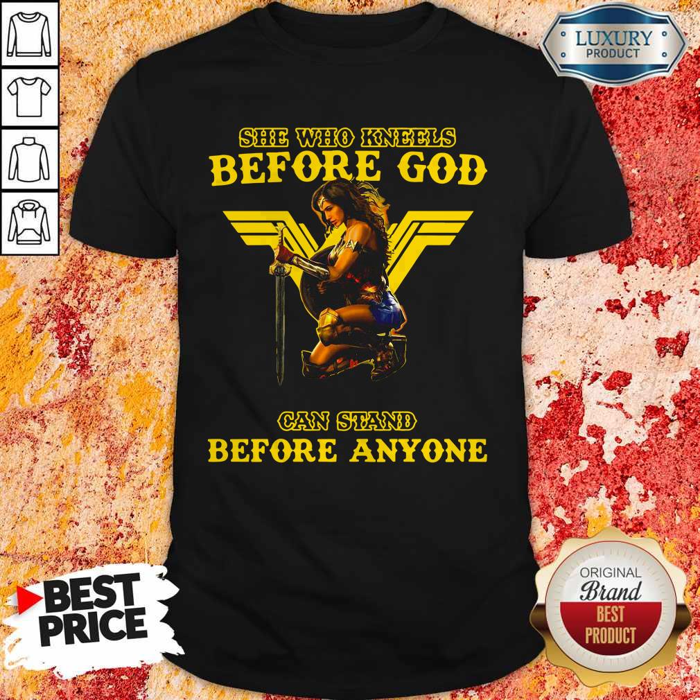 Nice Wonder Woman She Who Kneels Before God Can Stand Before Anyone Shirt
