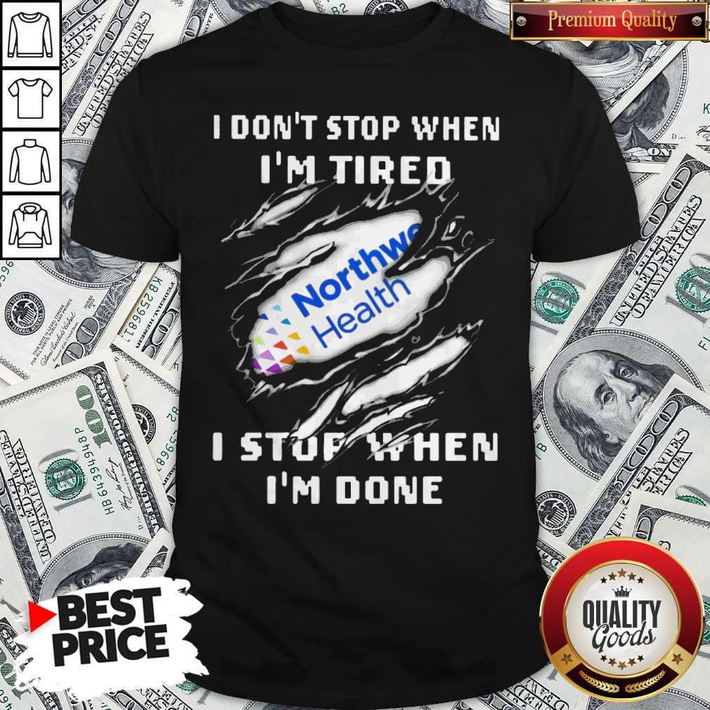Northwell Health I Don’t Stop When I’m Tired I Stop When I’m Done Shirt
