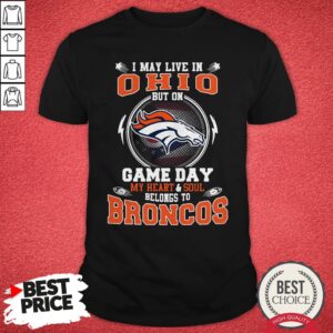 I May Live In Ohio But On Game Day My Heart And Soul Belongs To Majestic Denver Broncos Shirt