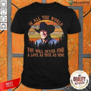 George Strait In All The World You Will Never Find A Love As True As Mine Vintage Shirt