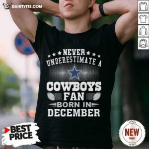 Funny Never Underestimate Cowboys Fan Born In December Shirt