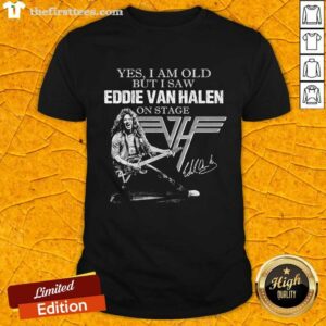 Good Yes I Am Old But I Saw Eddie Van Halen On Stage Signature Shirt