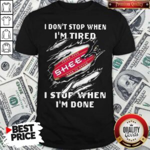 I Don’t Stop When I’m Tired Sheetz I Stop When I’m Done Shirt
