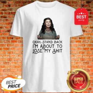 Frankie Bergstein Okay Stand Back I’m About To Lose My Shit Shirt
