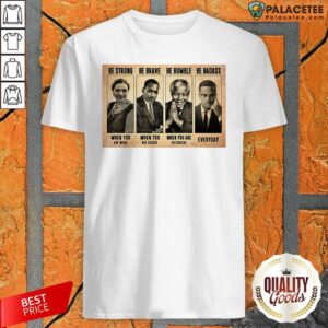 Happy The Famous People Be Strong Be Brave Be Humble Be Badass Shirt
