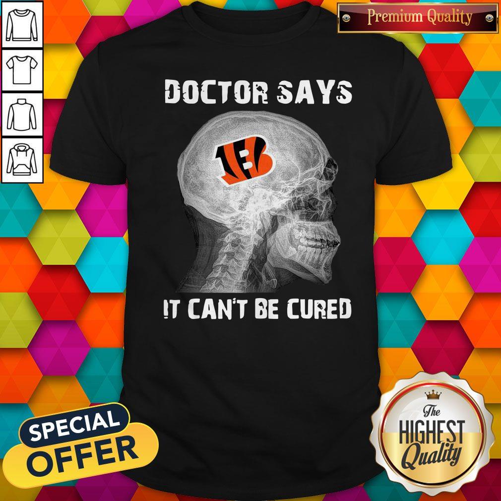 Official Cincinnati Bengals Doctor Says It Can’t Be Cured Shirt