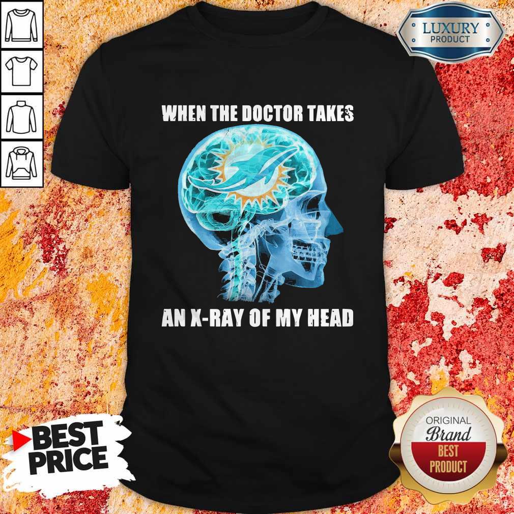 Official Dolphins When The Doctor Takes An X-ray Of My Head Shirt