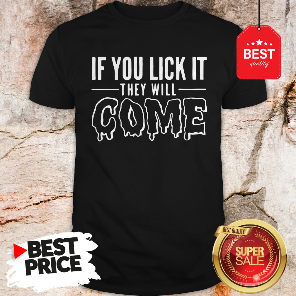 Official If You Lick It They Will Come Shirt
