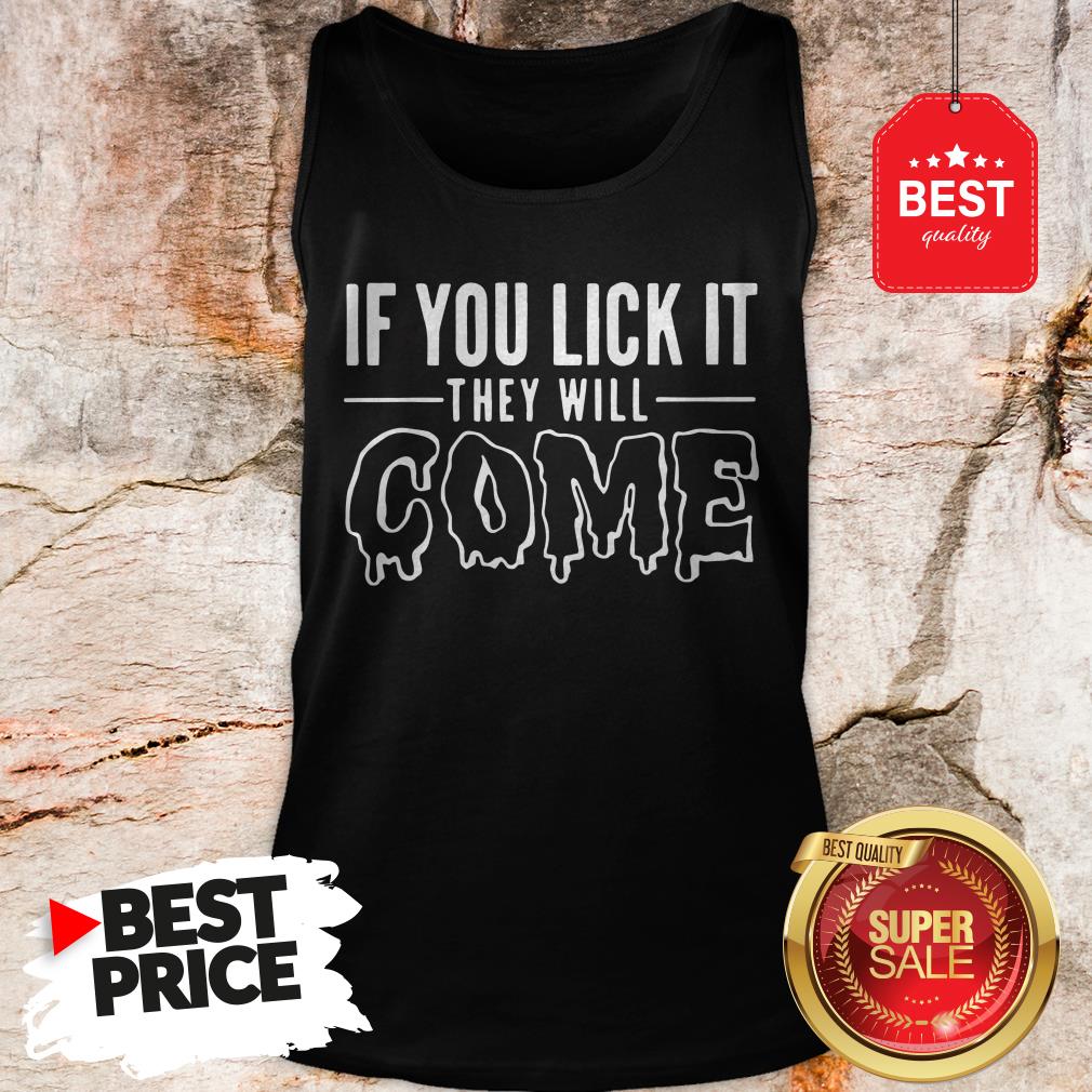 Official If You Lick It They Will Come Shirt