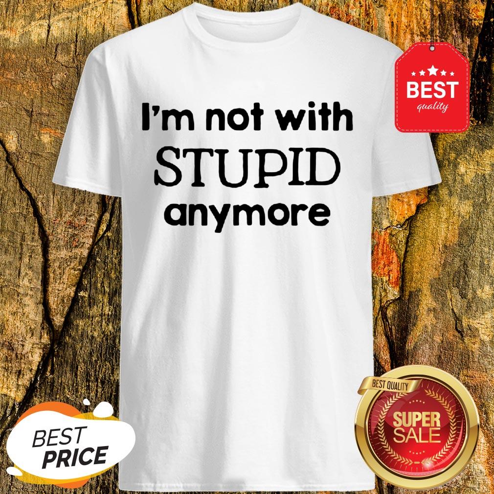 Official I'm Not With Stupid Anymore Shirt