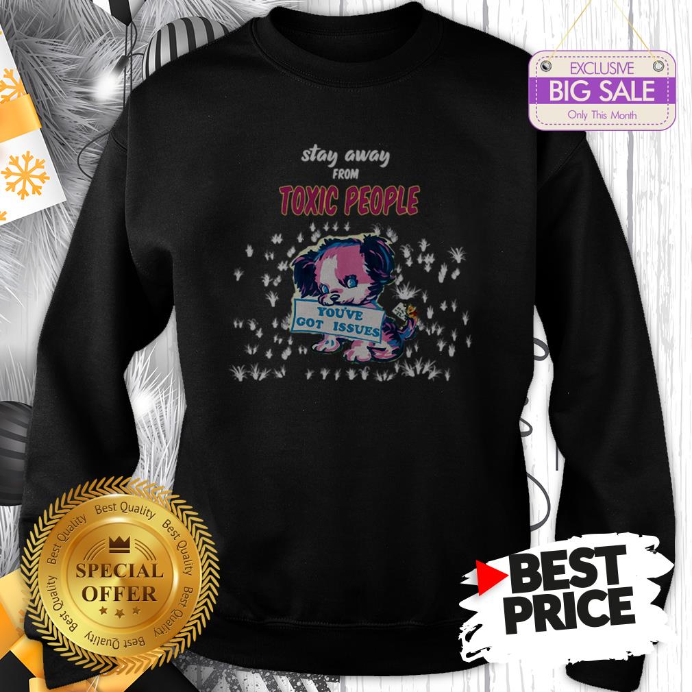 Official Like Stay Away From Toxic People You’ve Got Issues Shirt