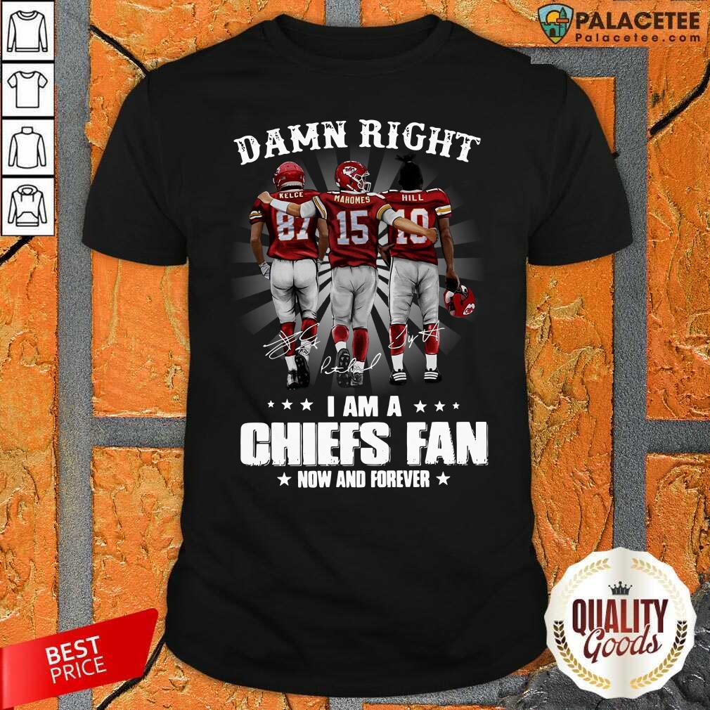 official-the-kelce-mahomes-hill-damn-right-im-a-chiefs-fan-now-and-forever-shirt.jpg