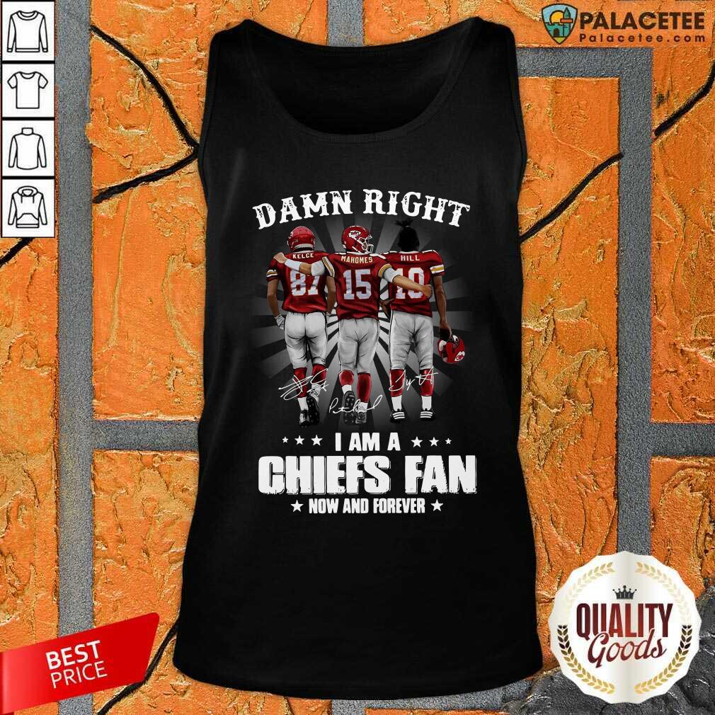 official-the-kelce-mahomes-hill-damn-right-im-a-chiefs-fan-now-and-forever-tank-top.jpg