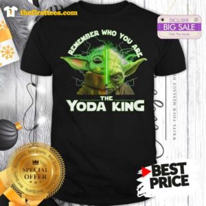 Official Pretty Remember Who You Are The Yoda King Shirt
