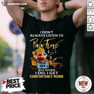 Hot I Dont Always Listen To Pink Floyd But When I Do I Get Comfortably Numb Baby Groot Shirt
