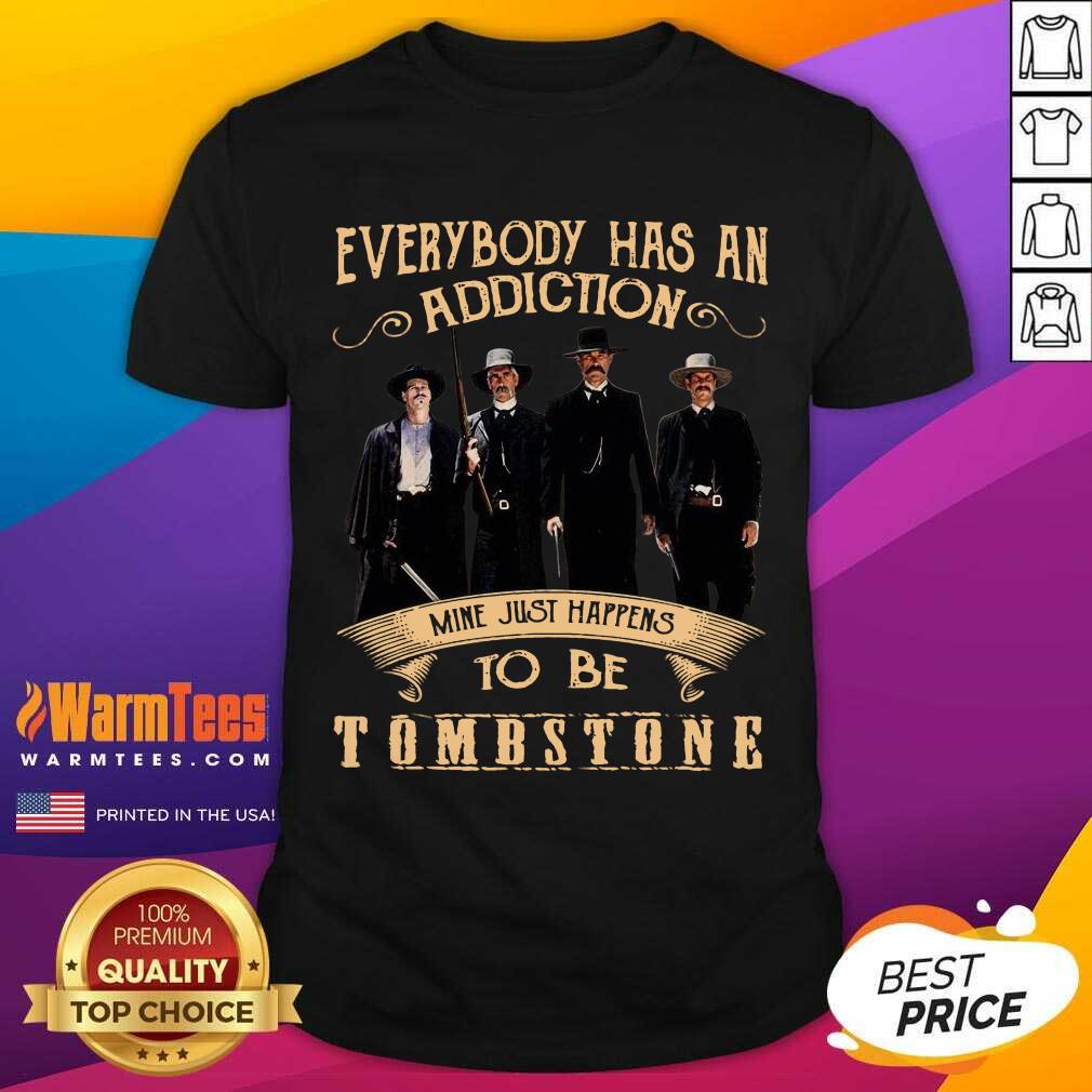 Original Everybody Has An Addiction Mine Just Happen To Be Tombstone Shirt