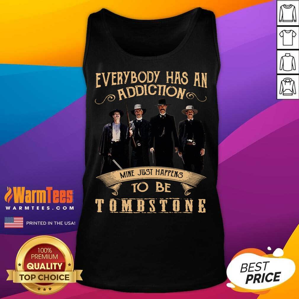 Original Everybody Has An Addiction Mine Just Happen To Be Tombstone Shirt