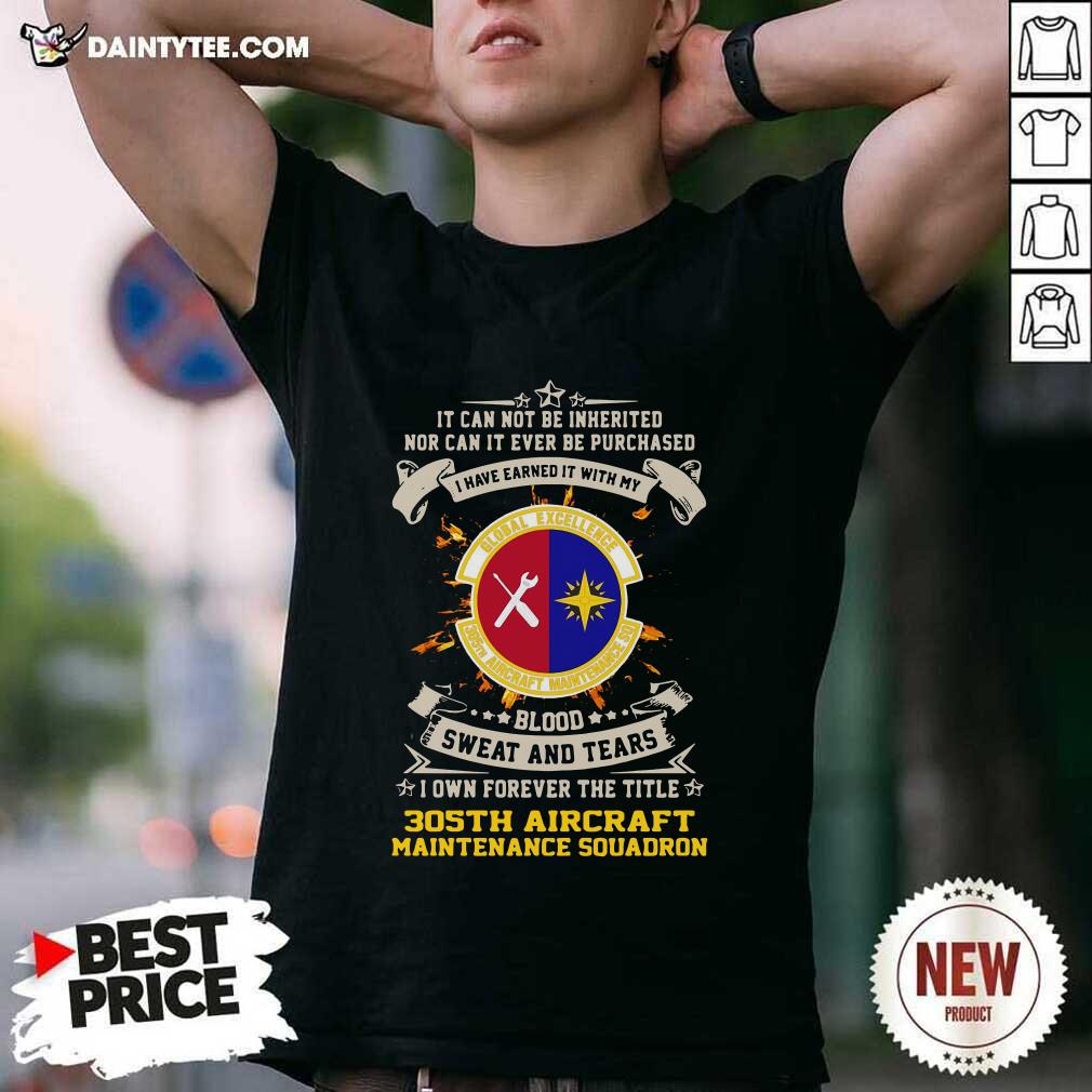 original-if-can-not-be-inherited-nor-can-it-ever-be-purchased-i-have-earned-it-with-my-global-excellence-035-aircraft-maintenance-squadron-shirt.jpg