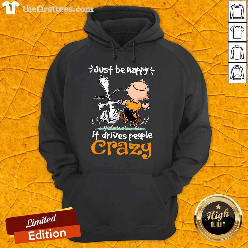 Original Snoopy And Charlie Brown Just Be Happy It Drives People Crazy Shirt