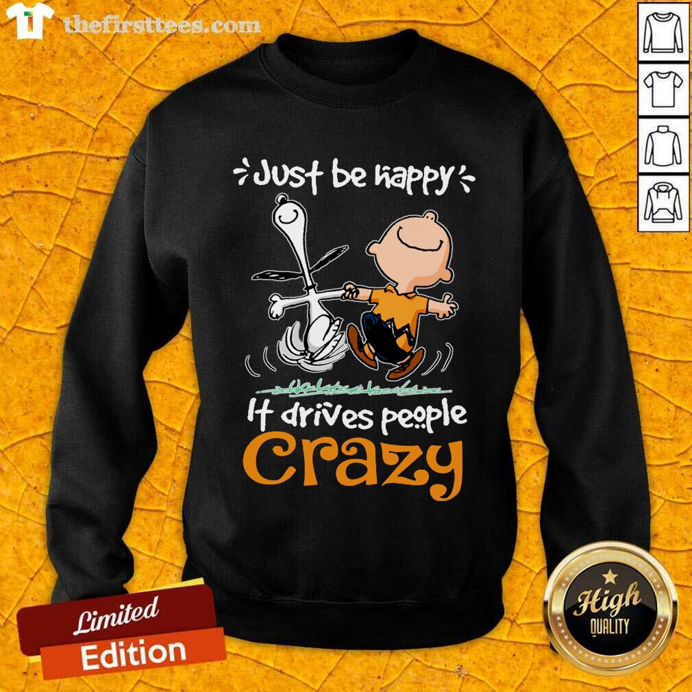 Original Snoopy And Charlie Brown Just Be Happy It Drives People Crazy Shirt