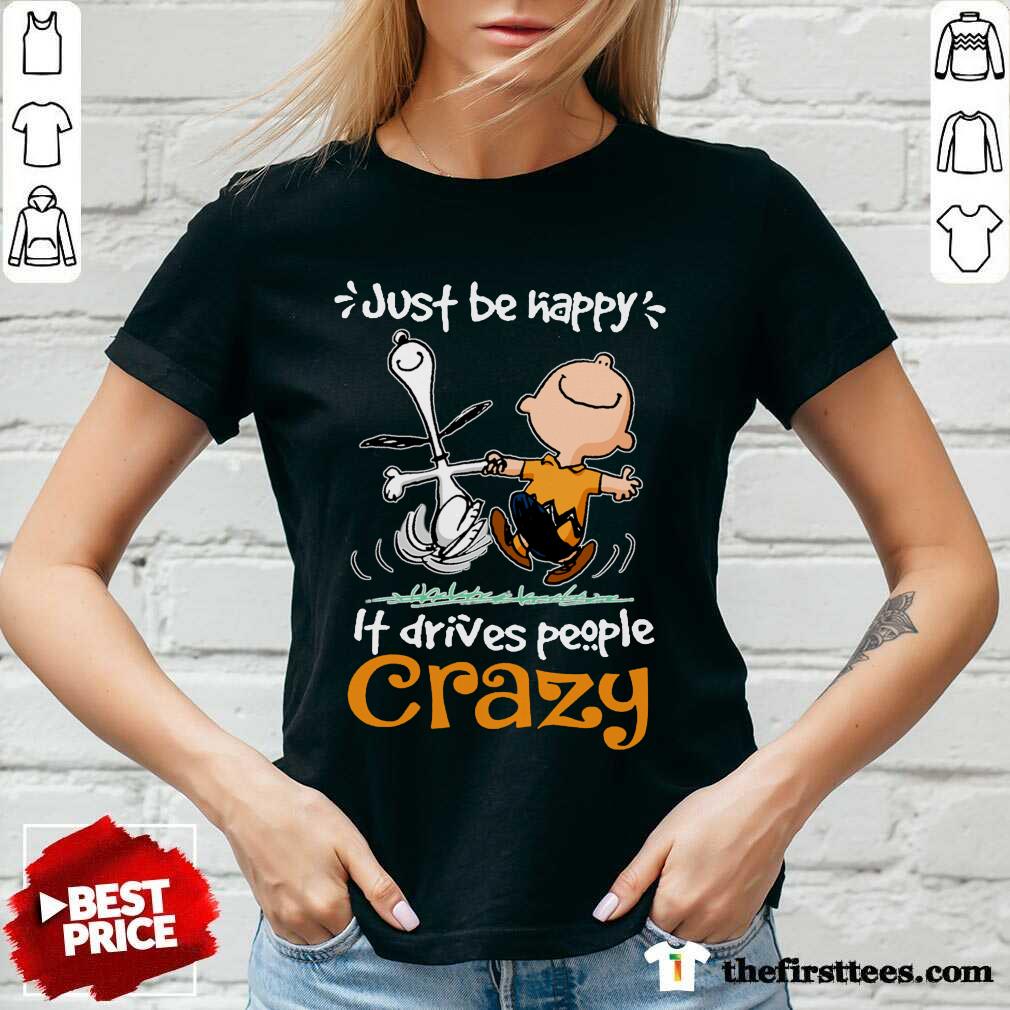 Original Snoopy And Charlie Brown Just Be Happy It Drives People Crazy Shirt