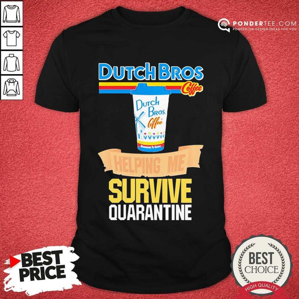 Perfect Dutch Bros Coffee Helping Me Quarantine Coronavirus Shirt
