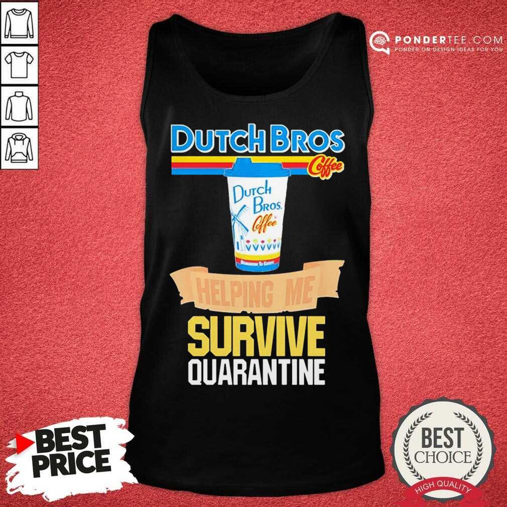 Perfect Dutch Bros Coffee Helping Me Quarantine Coronavirus Shirt