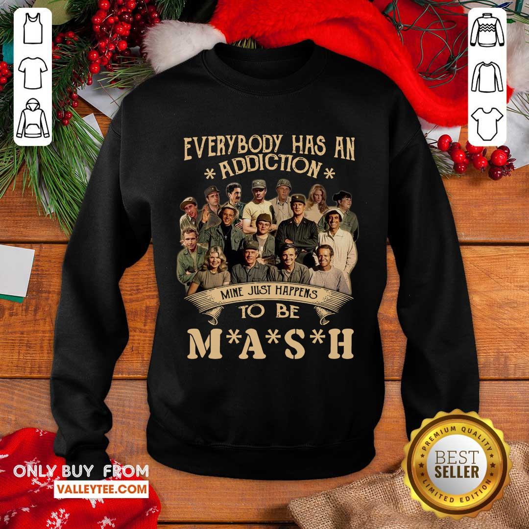 Perfect Everybody Has An Addiction Mine Just Happens To Be Mash Shirt