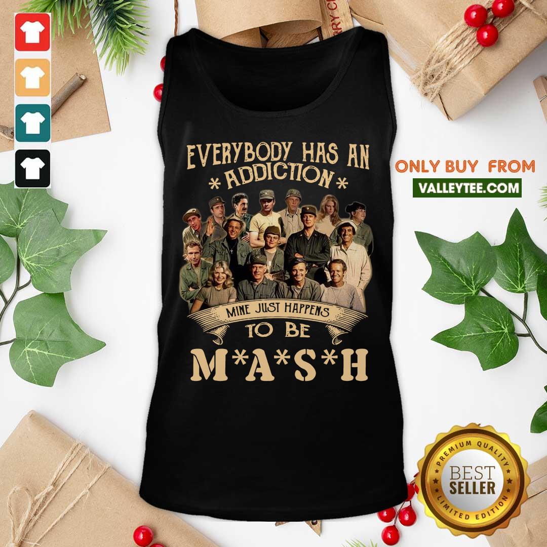Perfect Everybody Has An Addiction Mine Just Happens To Be Mash Shirt