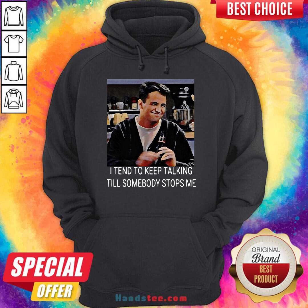 Perfect I Tend To Keep Talking Till Somebody Stops Me Shirt