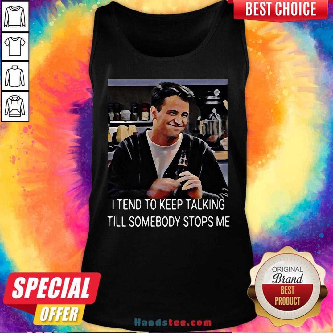 Perfect I Tend To Keep Talking Till Somebody Stops Me Shirt
